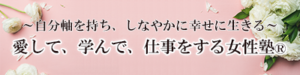 2019年度「愛して、学んで、仕事をする女性塾®」受講者受付中です